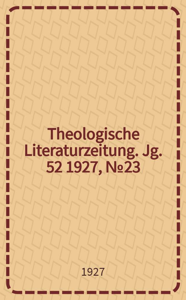 Theologische Literaturzeitung. Jg. 52 1927, № 23