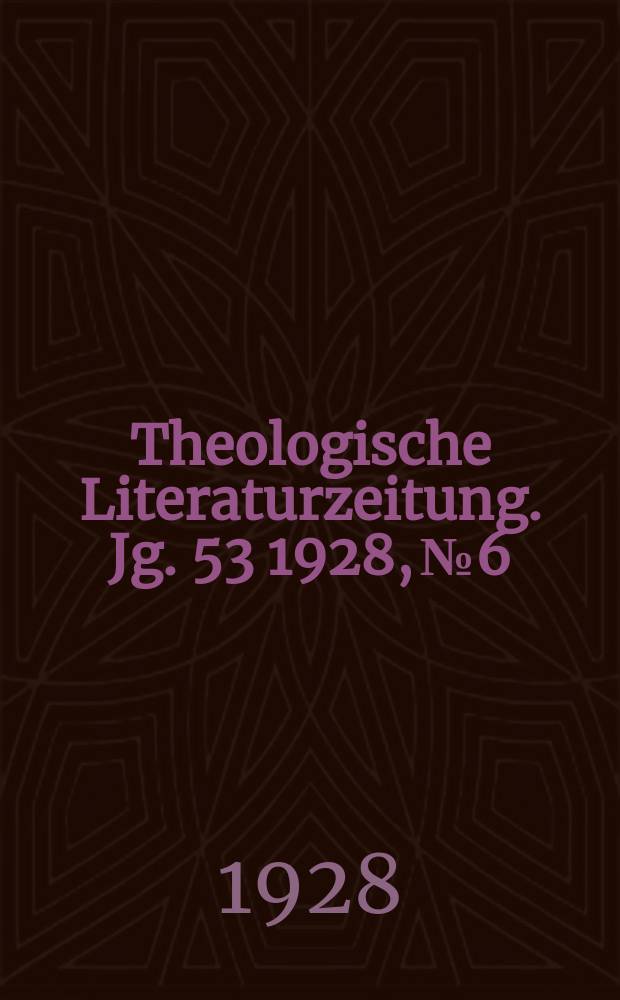 Theologische Literaturzeitung. Jg. 53 1928, № 6