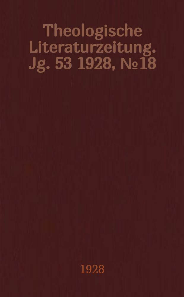 Theologische Literaturzeitung. Jg. 53 1928, № 18