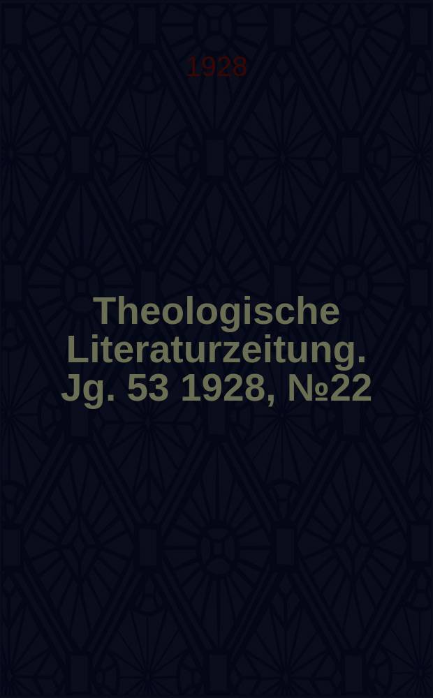 Theologische Literaturzeitung. Jg. 53 1928, № 22