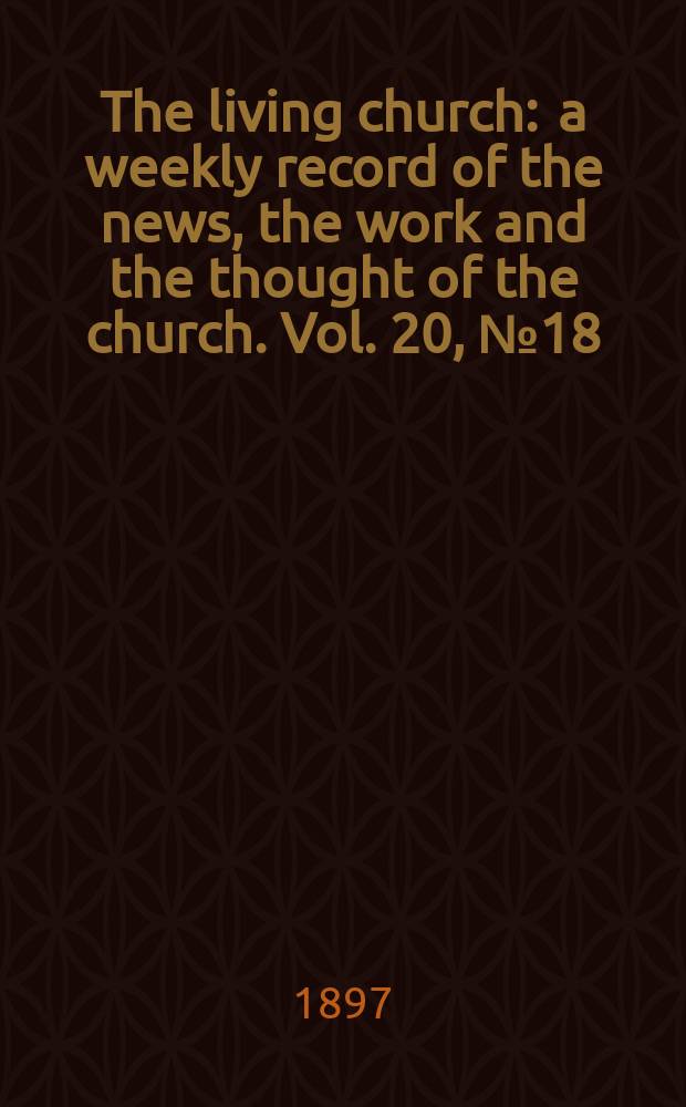 The living church : a weekly record of the news, the work and the thought of the church. Vol. 20, № 18