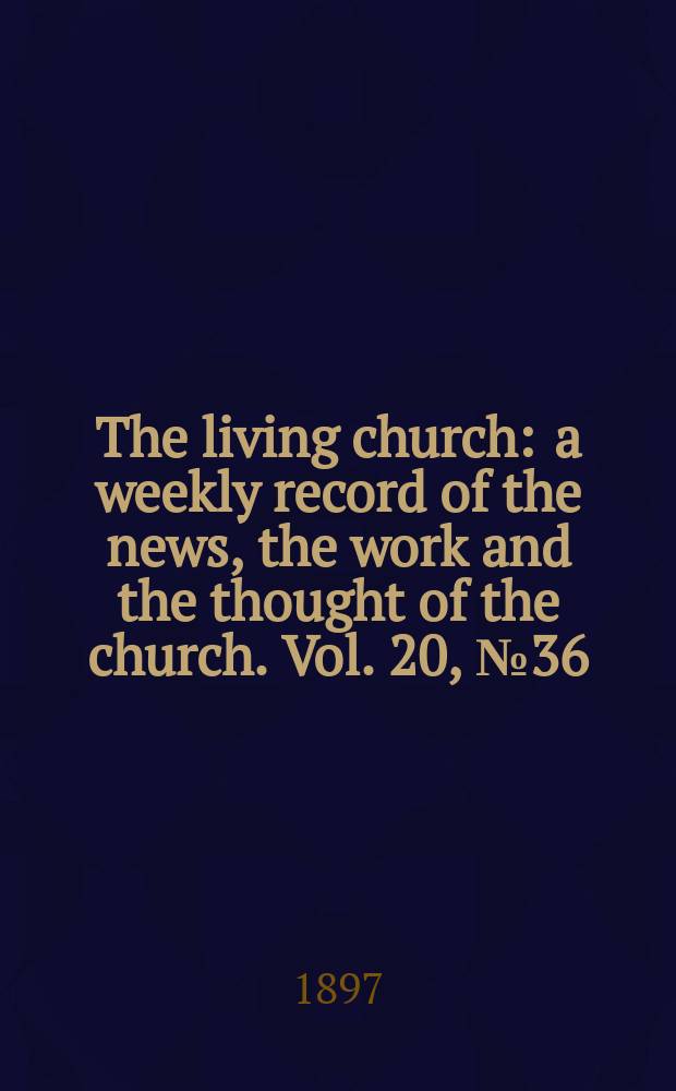 The living church : a weekly record of the news, the work and the thought of the church. Vol. 20, № 36