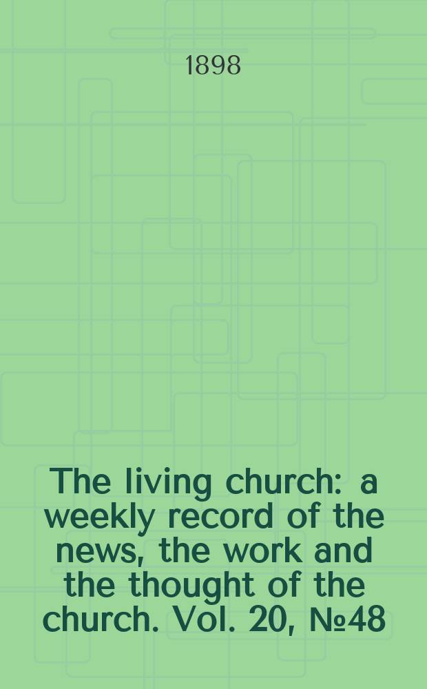 The living church : a weekly record of the news, the work and the thought of the church. Vol. 20, № 48