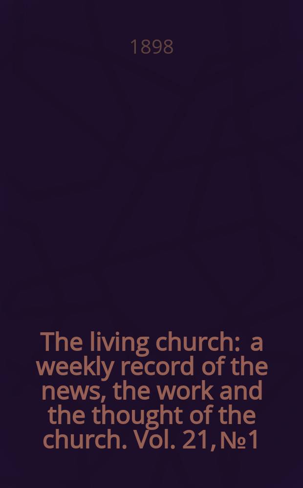 The living church : a weekly record of the news, the work and the thought of the church. Vol. 21, № 1