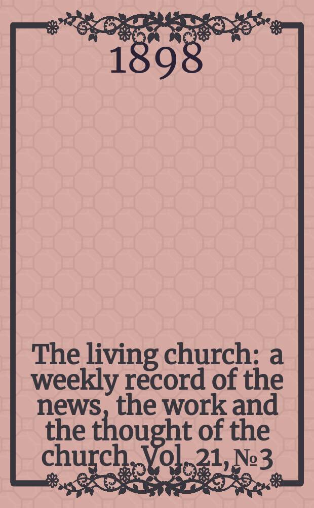 The living church : a weekly record of the news, the work and the thought of the church. Vol. 21, № 3