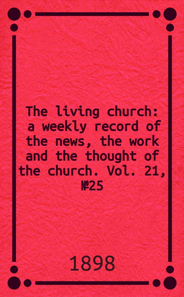 The living church : a weekly record of the news, the work and the thought of the church. Vol. 21, № 25