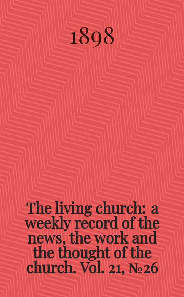 The living church : a weekly record of the news, the work and the thought of the church. Vol. 21, № 26