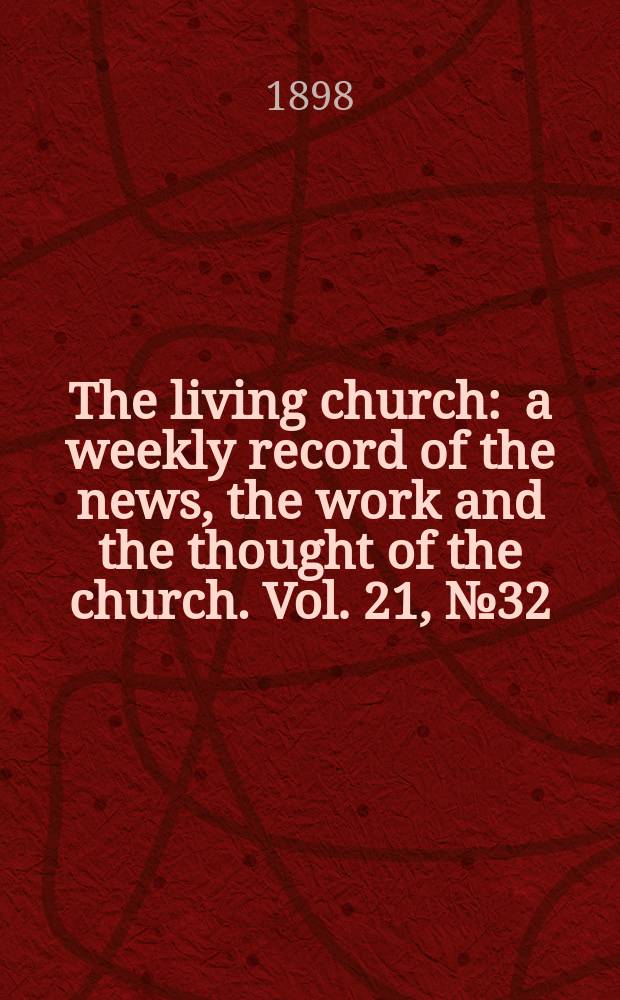 The living church : a weekly record of the news, the work and the thought of the church. Vol. 21, № 32