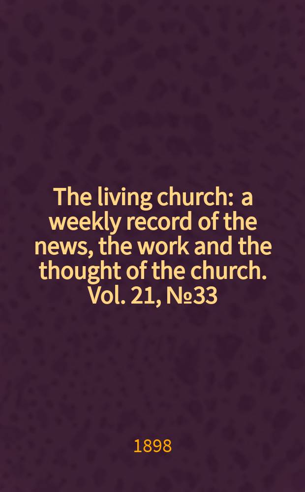 The living church : a weekly record of the news, the work and the thought of the church. Vol. 21, № 33