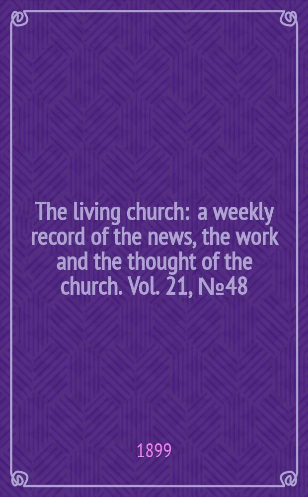 The living church : a weekly record of the news, the work and the thought of the church. Vol. 21, № 48