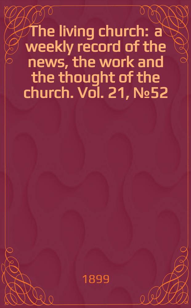 The living church : a weekly record of the news, the work and the thought of the church. Vol. 21, № 52