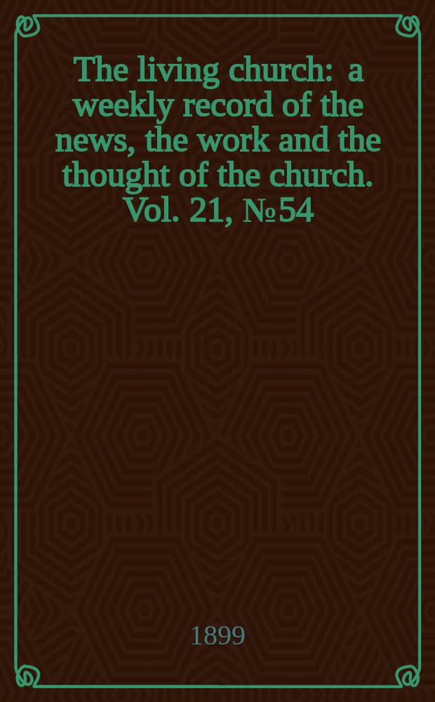 The living church : a weekly record of the news, the work and the thought of the church. Vol. 21, № 54