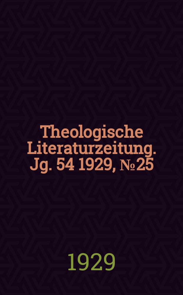 Theologische Literaturzeitung. Jg. 54 1929, № 25