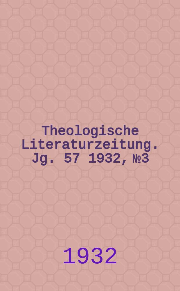 Theologische Literaturzeitung. Jg. 57 1932, № 3