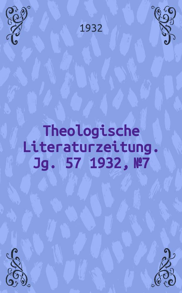 Theologische Literaturzeitung. Jg. 57 1932, № 7