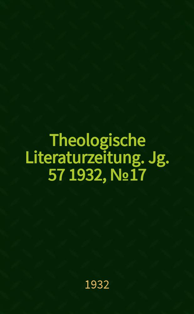 Theologische Literaturzeitung. Jg. 57 1932, № 17