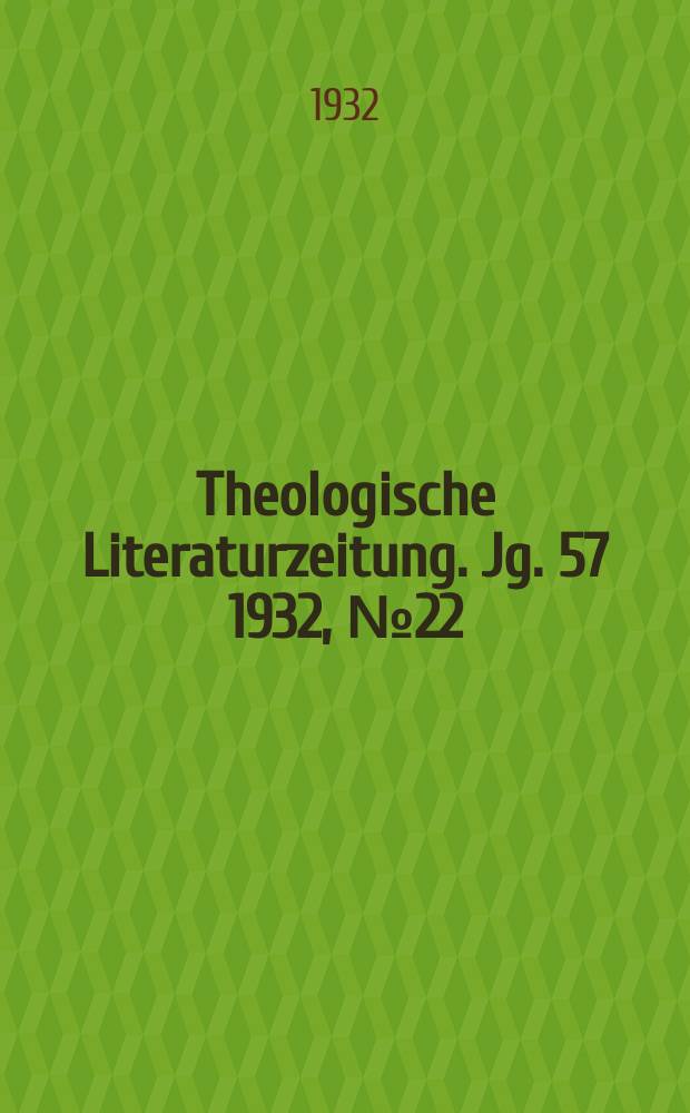 Theologische Literaturzeitung. Jg. 57 1932, № 22