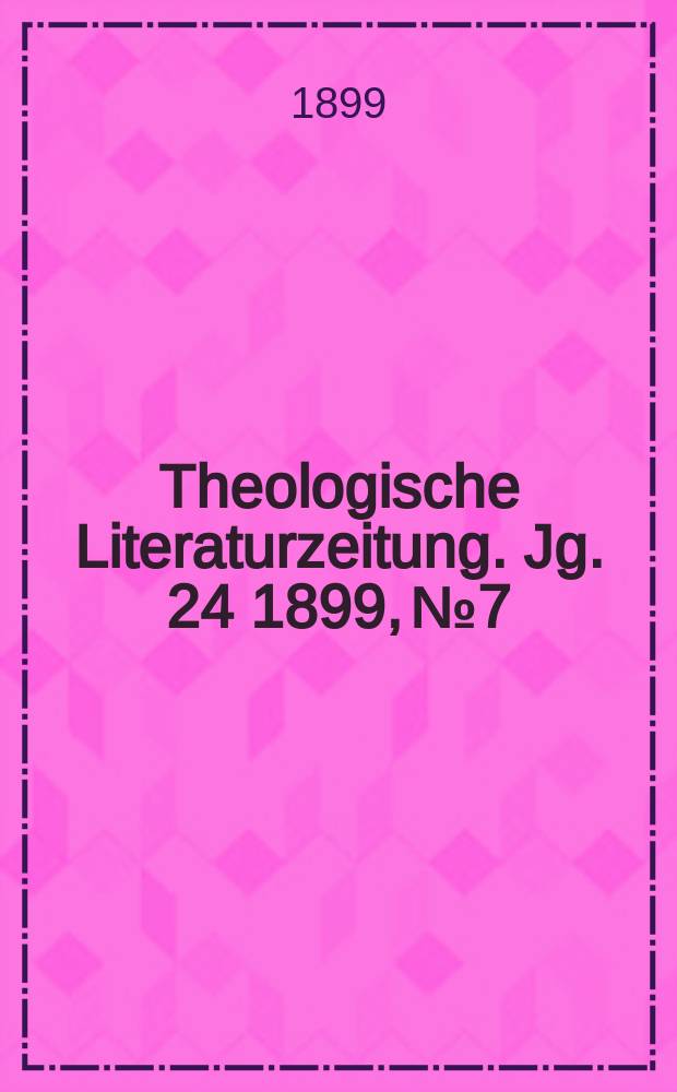 Theologische Literaturzeitung. Jg. 24 1899, № 7