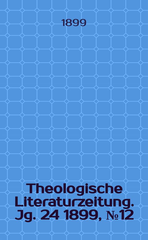 Theologische Literaturzeitung. Jg. 24 1899, № 12