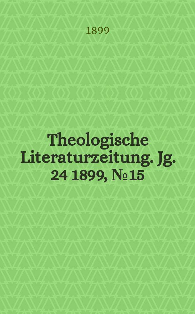 Theologische Literaturzeitung. Jg. 24 1899, № 15