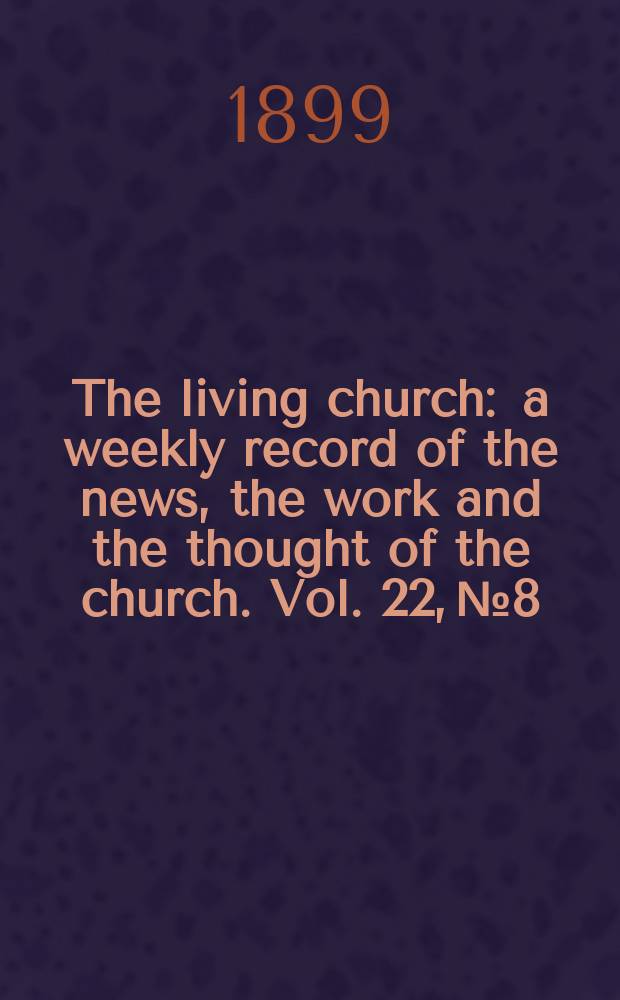 The living church : a weekly record of the news, the work and the thought of the church. Vol. 22, № 8