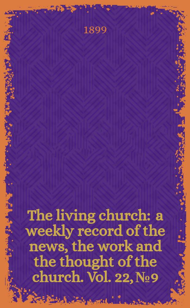 The living church : a weekly record of the news, the work and the thought of the church. Vol. 22, № 9