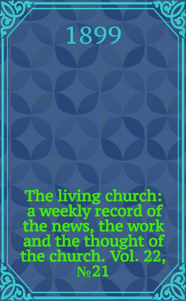 The living church : a weekly record of the news, the work and the thought of the church. Vol. 22, № 21