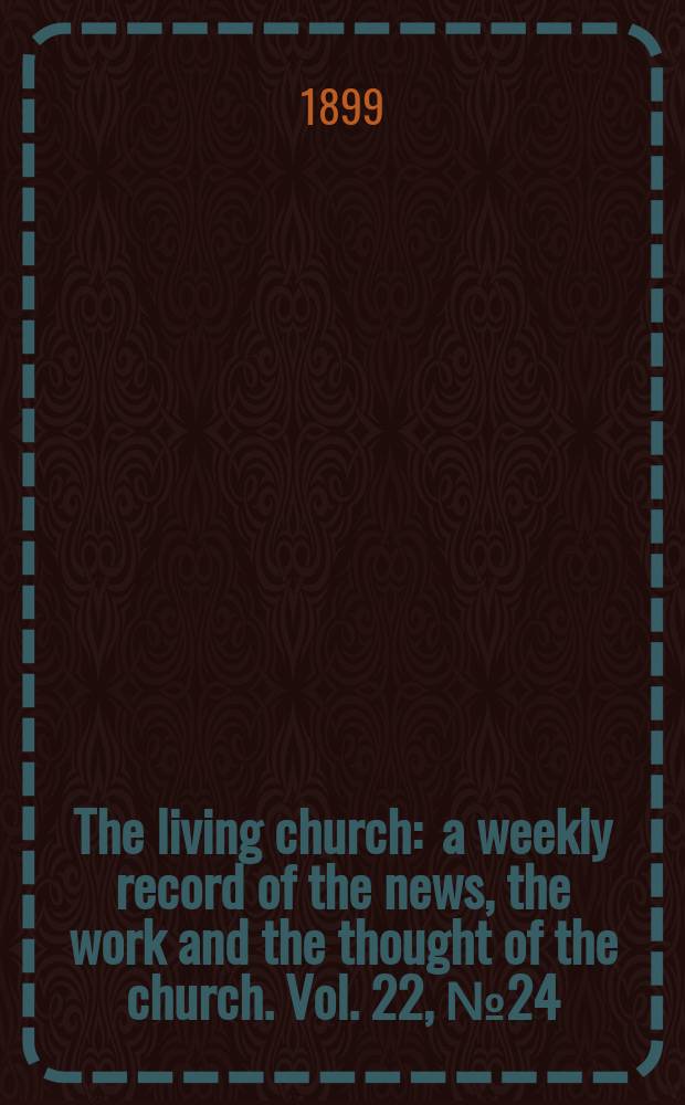 The living church : a weekly record of the news, the work and the thought of the church. Vol. 22, № 24
