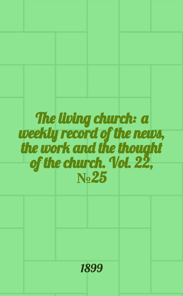 The living church : a weekly record of the news, the work and the thought of the church. Vol. 22, № 25