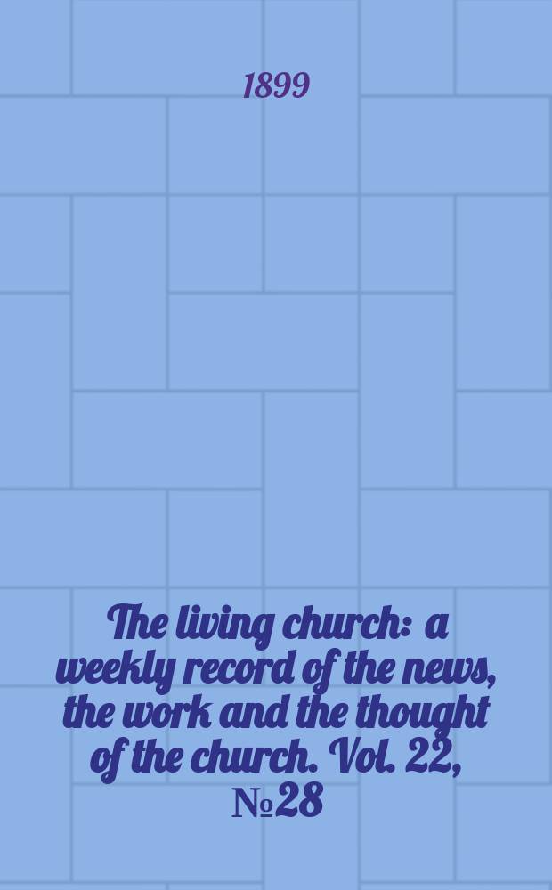 The living church : a weekly record of the news, the work and the thought of the church. Vol. 22, № 28