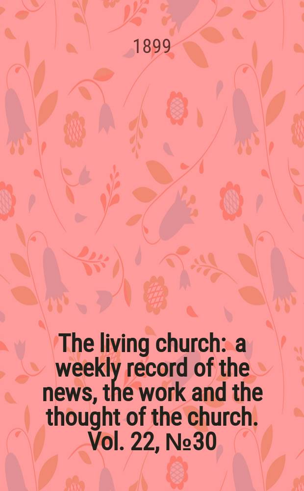 The living church : a weekly record of the news, the work and the thought of the church. Vol. 22, № 30