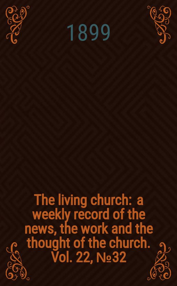 The living church : a weekly record of the news, the work and the thought of the church. Vol. 22, № 32