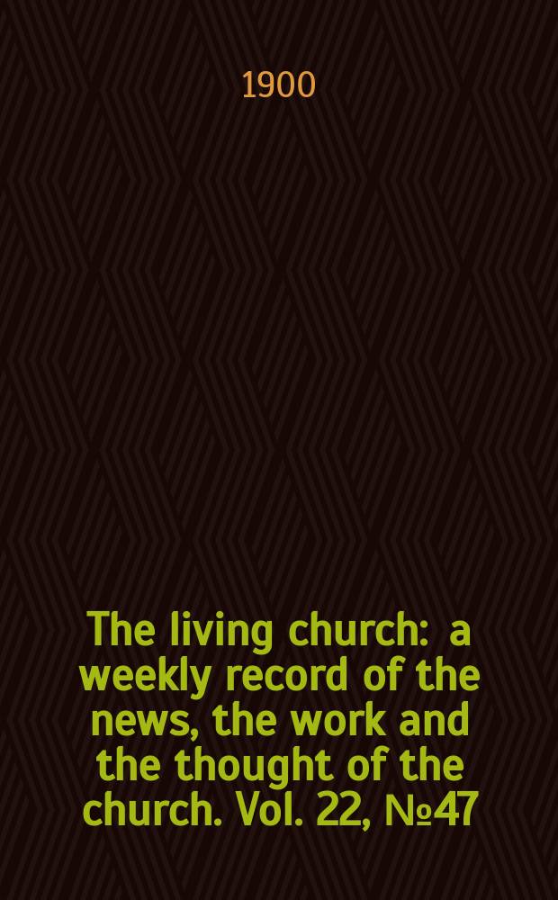 The living church : a weekly record of the news, the work and the thought of the church. Vol. 22, № 47