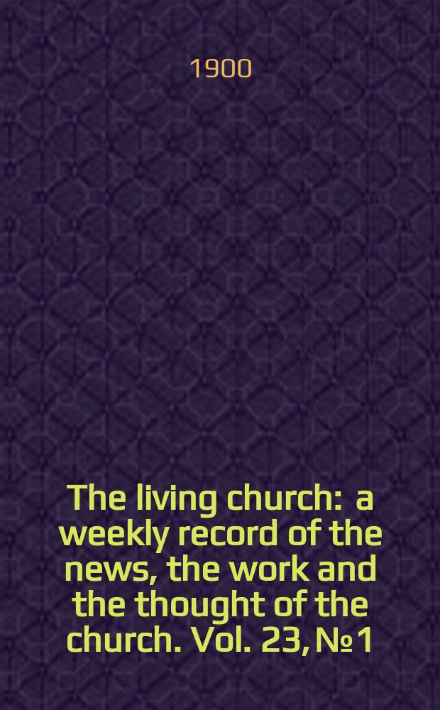 The living church : a weekly record of the news, the work and the thought of the church. Vol. 23, № 1