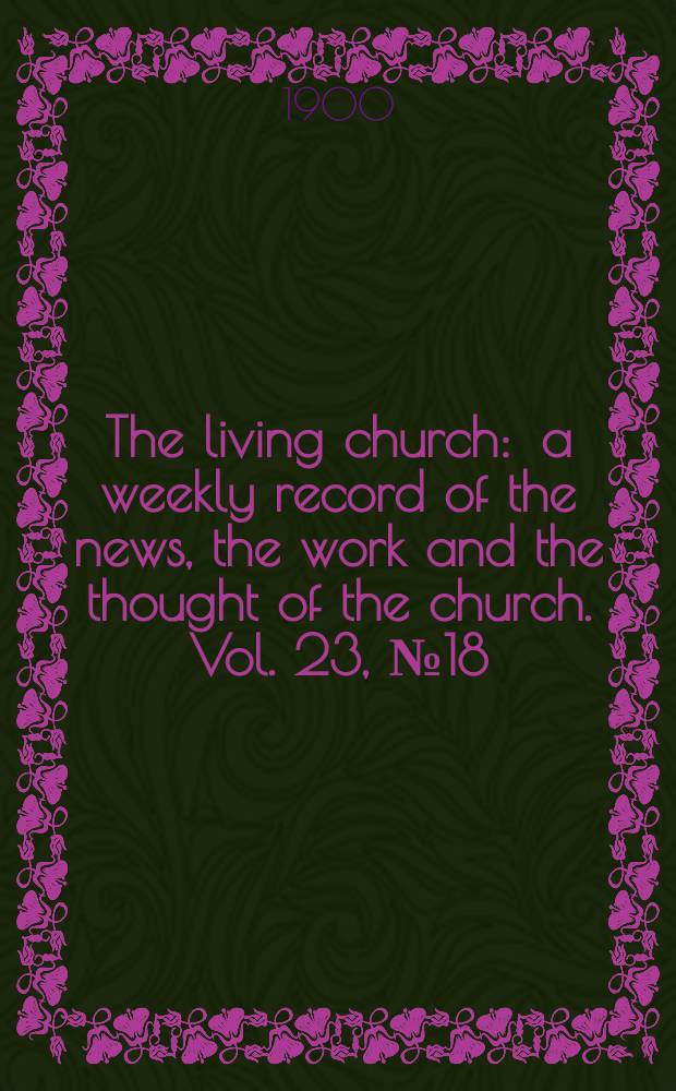 The living church : a weekly record of the news, the work and the thought of the church. Vol. 23, № 18