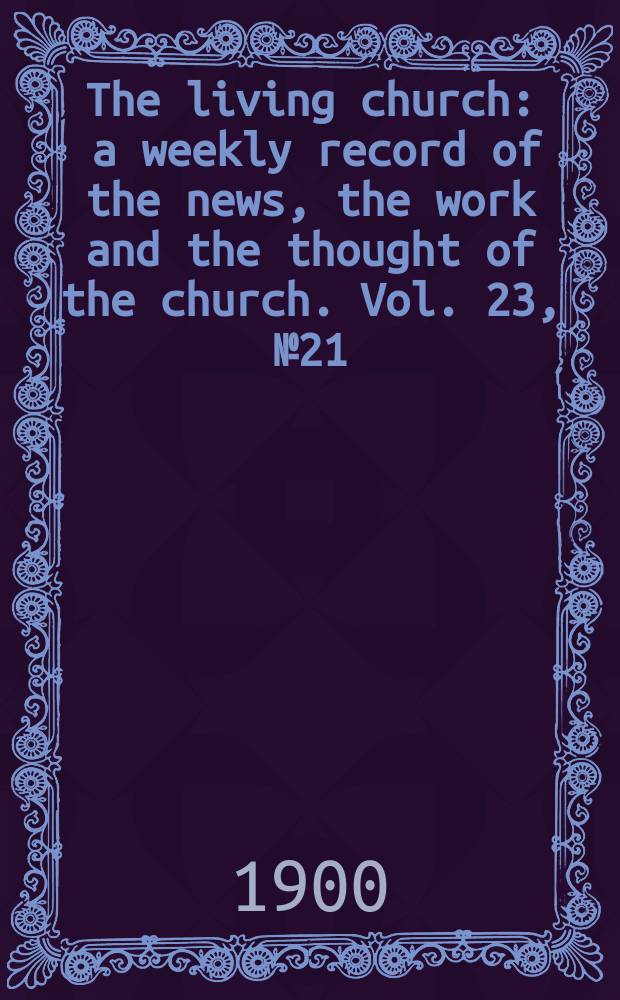 The living church : a weekly record of the news, the work and the thought of the church. Vol. 23, № 21