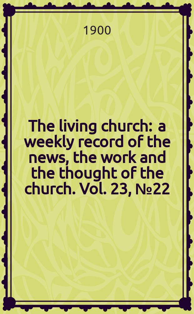 The living church : a weekly record of the news, the work and the thought of the church. Vol. 23, № 22