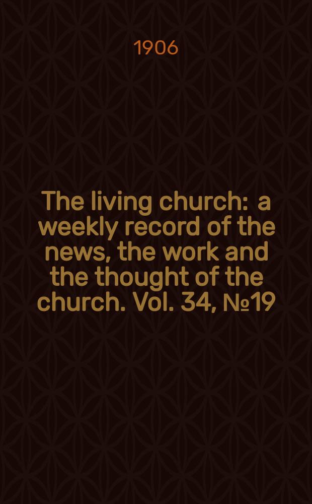 The living church : a weekly record of the news, the work and the thought of the church. Vol. 34, № 19