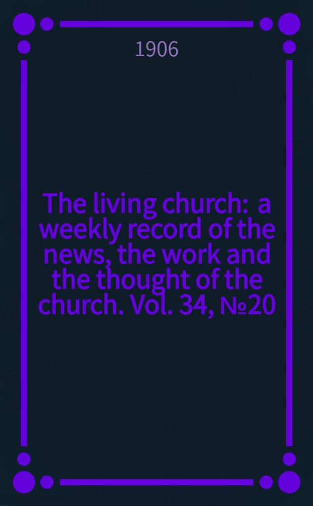 The living church : a weekly record of the news, the work and the thought of the church. Vol. 34, № 20