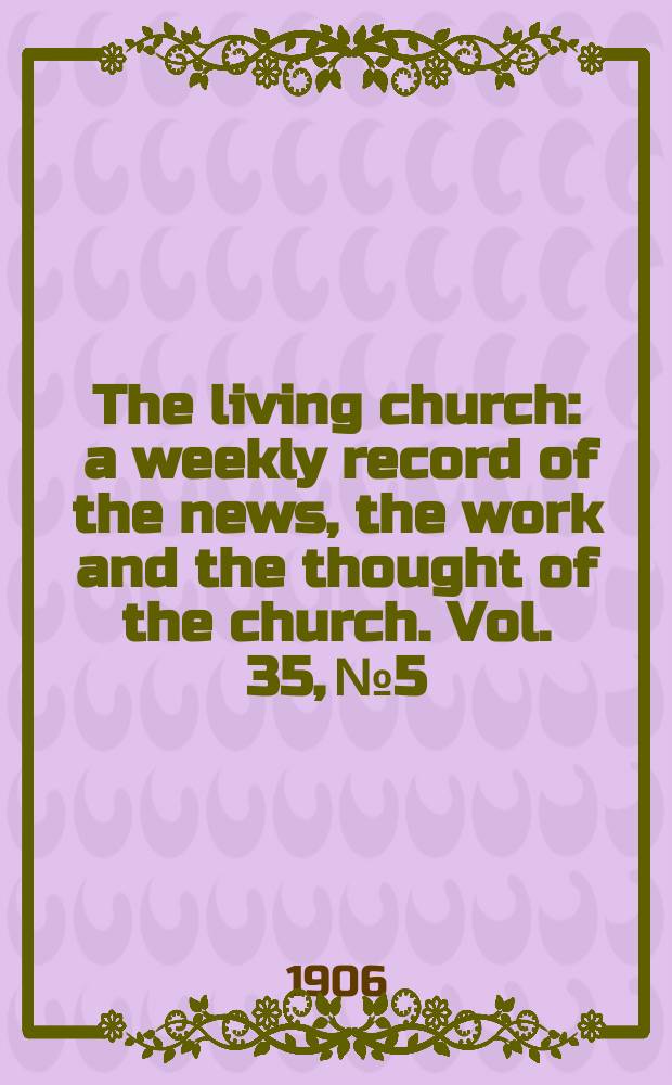 The living church : a weekly record of the news, the work and the thought of the church. Vol. 35, № 5