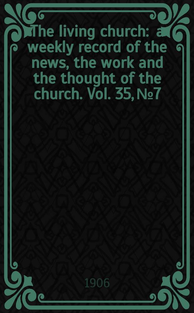 The living church : a weekly record of the news, the work and the thought of the church. Vol. 35, № 7