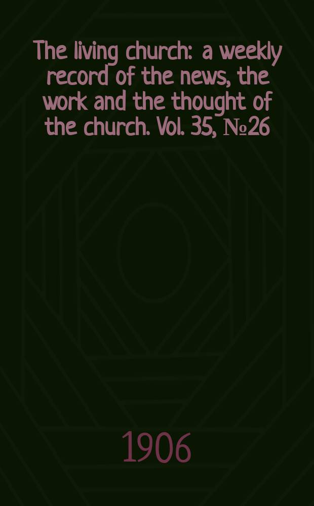 The living church : a weekly record of the news, the work and the thought of the church. Vol. 35, № 26