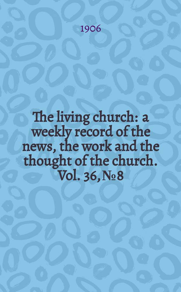 The living church : a weekly record of the news, the work and the thought of the church. Vol. 36, № 8