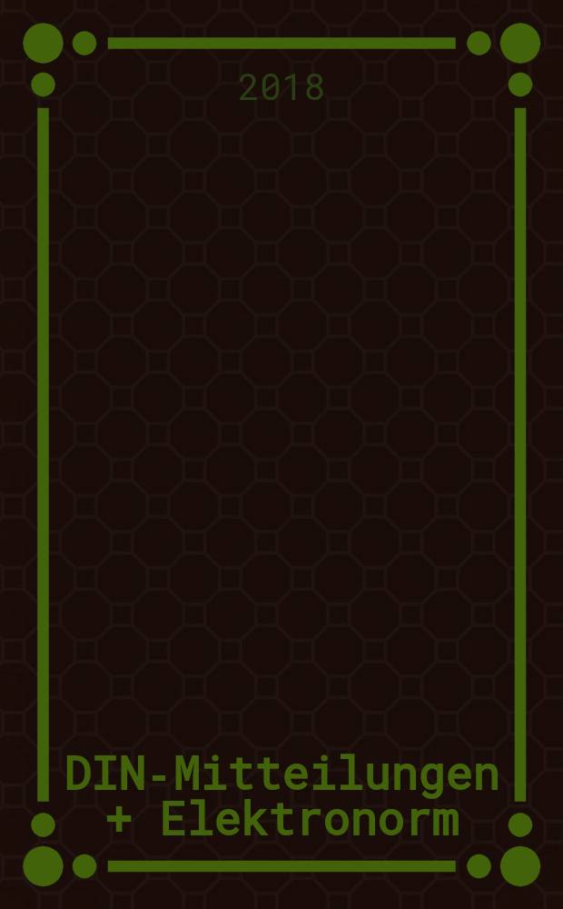 DIN-Mitteilungen + Elektronorm : Zentralorgan der deutschen Normung. Jg. 97 2018, H. 1