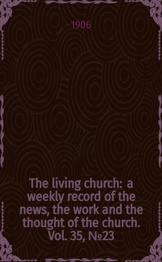 The living church : a weekly record of the news, the work and the thought of the church. Vol. 35, № 23