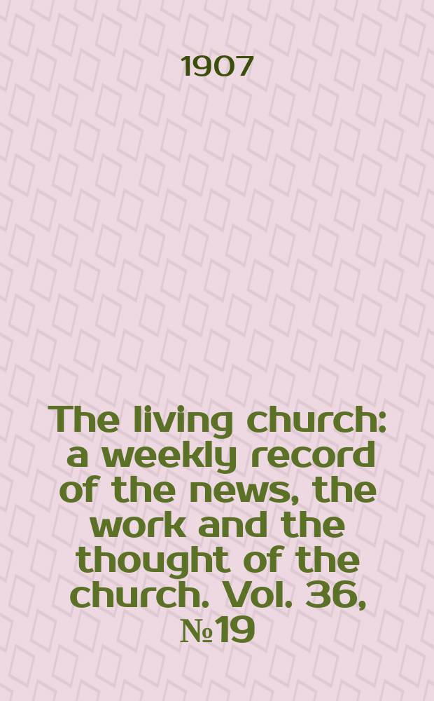 The living church : a weekly record of the news, the work and the thought of the church. Vol. 36, № 19