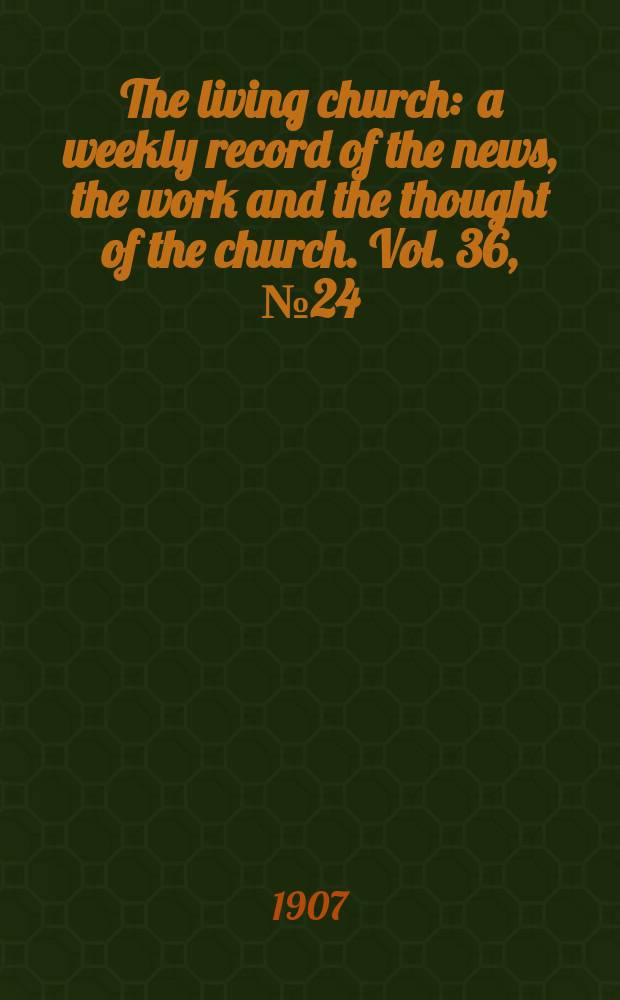 The living church : a weekly record of the news, the work and the thought of the church. Vol. 36, № 24