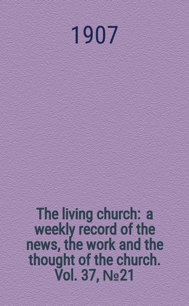 The living church : a weekly record of the news, the work and the thought of the church. Vol. 37, № 21