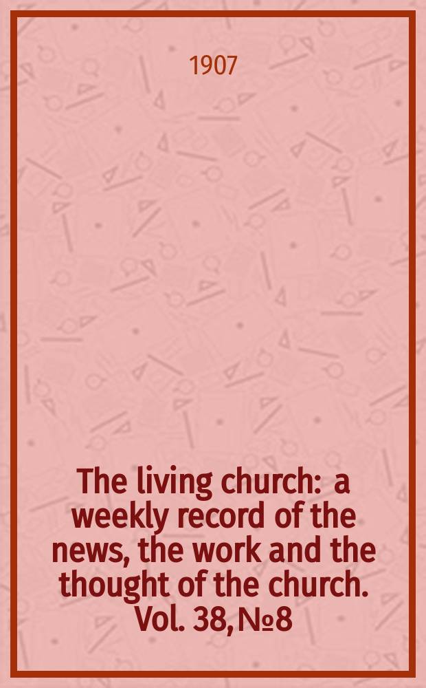 The living church : a weekly record of the news, the work and the thought of the church. Vol. 38, № 8
