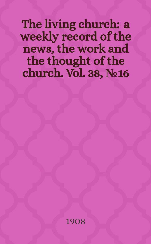 The living church : a weekly record of the news, the work and the thought of the church. Vol. 38, № 16